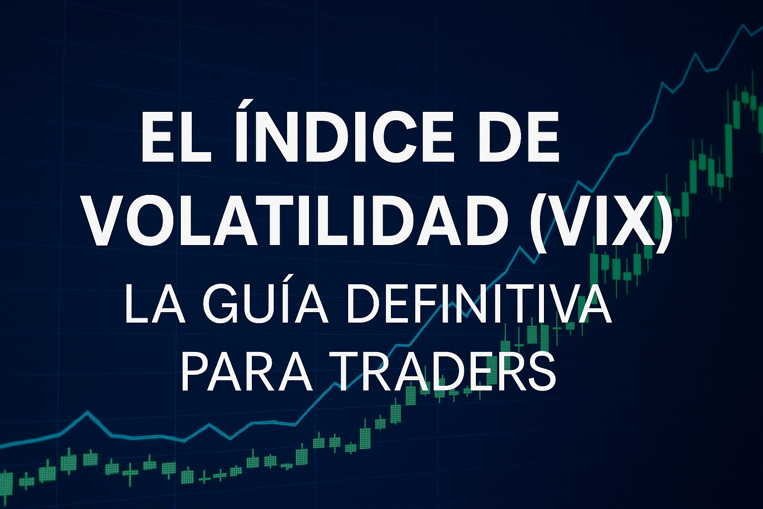 El Índice de Volatilidad (VIX): La Guía Definitiva para Traders